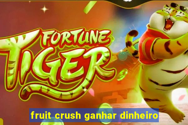 fruit crush ganhar dinheiro